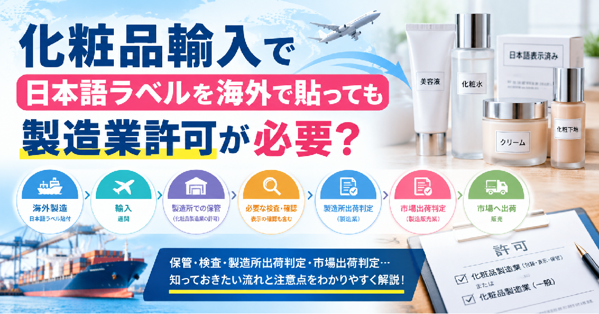 化粧品輸入で日本語ラベルを海外で貼っても製造業許可が必要？
